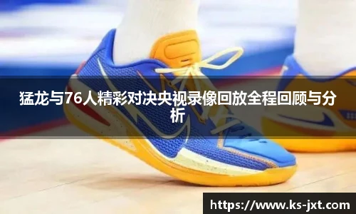 猛龙与76人精彩对决央视录像回放全程回顾与分析